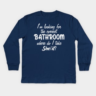 I'm Looking For The Correct Bathroom Where Do I Take She It Kids Long Sleeve T-Shirt